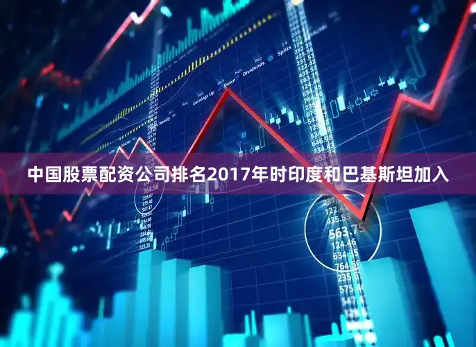 中国股票配资公司排名2017年时印度和巴基斯坦加入