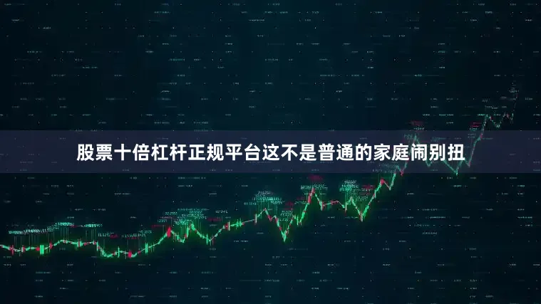 股票十倍杠杆正规平台这不是普通的家庭闹别扭