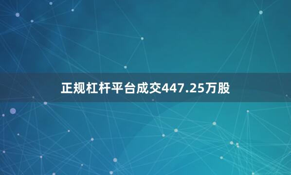 正规杠杆平台成交447.25万股
